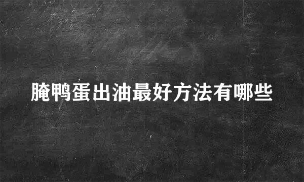 腌鸭蛋出油最好方法有哪些