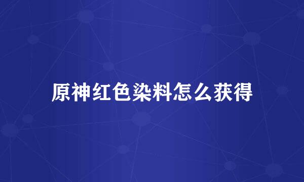原神红色染料怎么获得