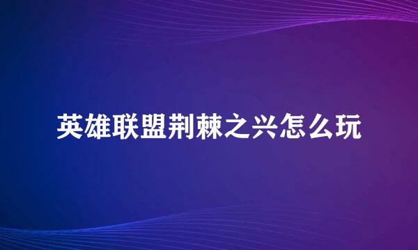 英雄联盟荆棘之兴怎么玩