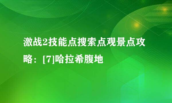 激战2技能点搜索点观景点攻略：[7]哈拉希腹地
