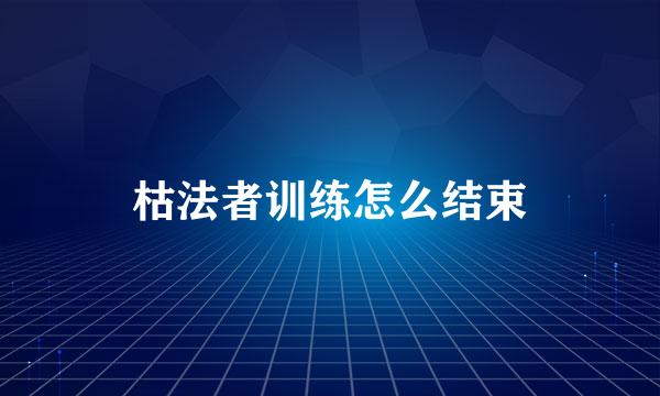 枯法者训练怎么结束