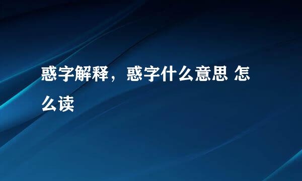 惑字解释,惑字什么意思 怎么读