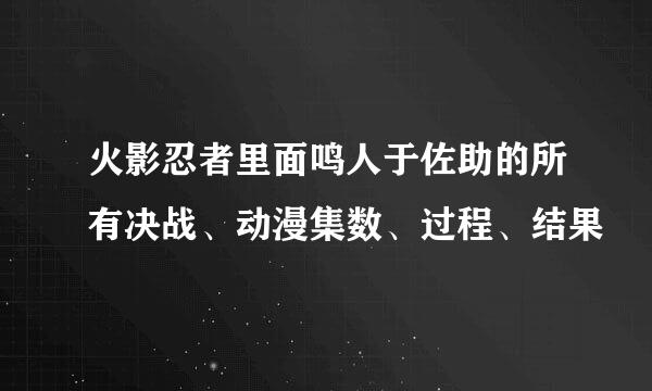 火影忍者里面鸣人于佐助的所有决战、动漫集数、过程、结果