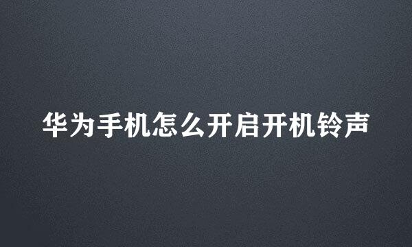 华为手机怎么开启开机铃声