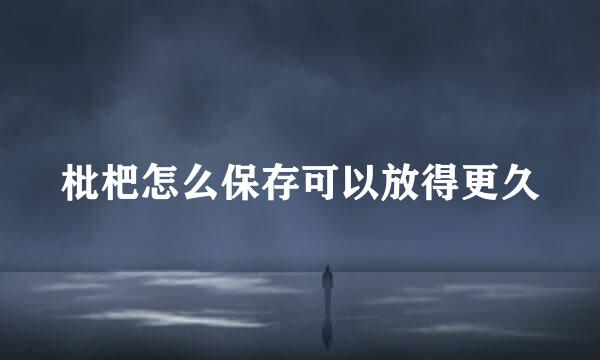 枇杷怎么保存可以放得更久