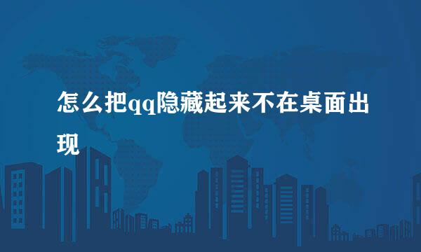怎么把qq隐藏起来不在桌面出现