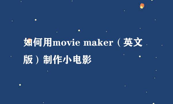 如何用movie maker(英文版)制作小电影