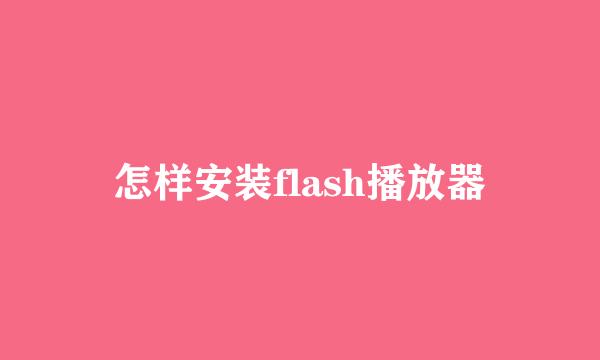 怎样安装flash播放器