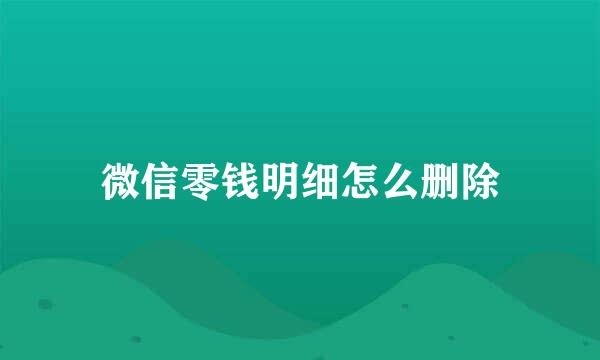 微信零钱明细怎么删除