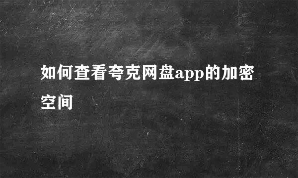 如何查看夸克网盘app的加密空间