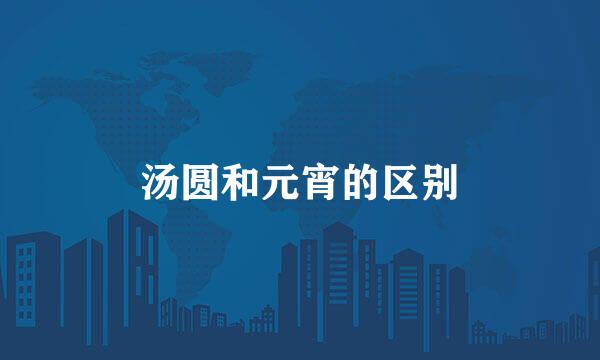 汤圆和元宵的区别