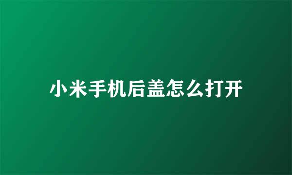 小米手机后盖怎么打开