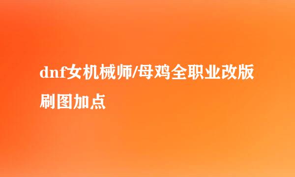 dnf女机械师/母鸡全职业改版刷图加点