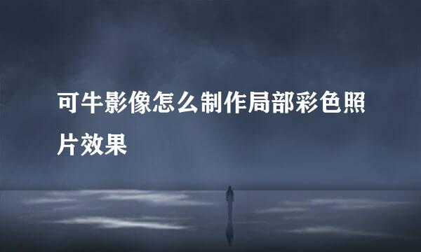 可牛影像怎么制作局部彩色照片效果