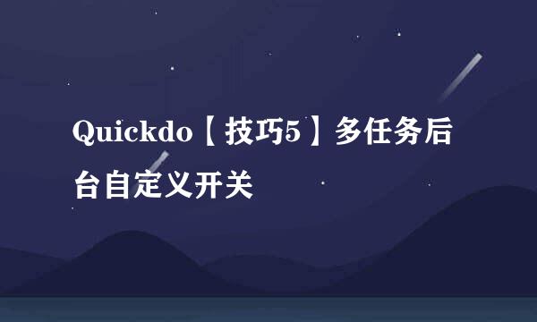 Quickdo【技巧5】多任务后台自定义开关