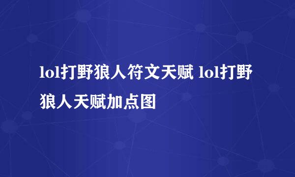 lol打野狼人符文天赋 lol打野狼人天赋加点图