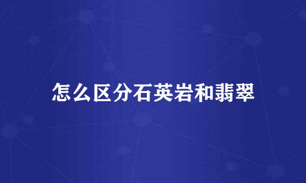 怎么区分石英岩和翡翠