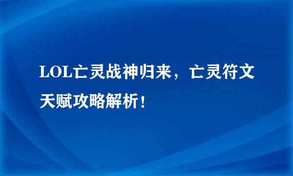 LOL亡灵战神归来，亡灵符文天赋攻略解析！