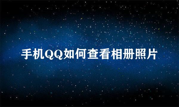 手机QQ如何查看相册照片