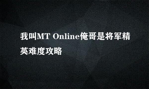我叫MT Online俺哥是将军精英难度攻略