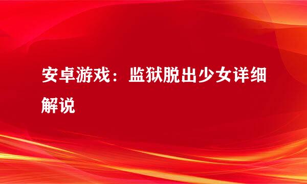 安卓游戏：监狱脱出少女详细解说