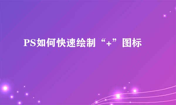 PS如何快速绘制“+”图标