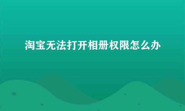 淘宝无法打开相册权限怎么办