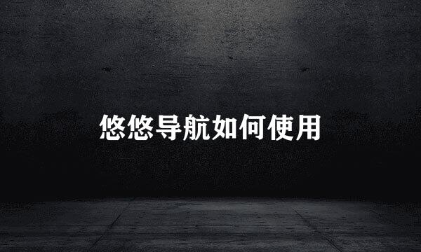 悠悠导航如何使用