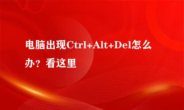 电脑出现Ctrl+Alt+Del怎么办？看这里