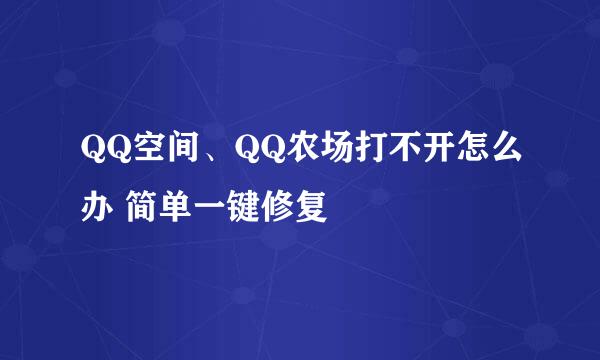 QQ空间、QQ农场打不开怎么办 简单一键修复