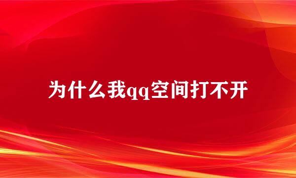 为什么我qq空间打不开