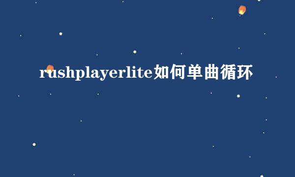 rushplayerlite如何单曲循环