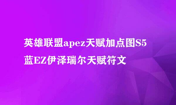 英雄联盟apez天赋加点图S5蓝EZ伊泽瑞尔天赋符文