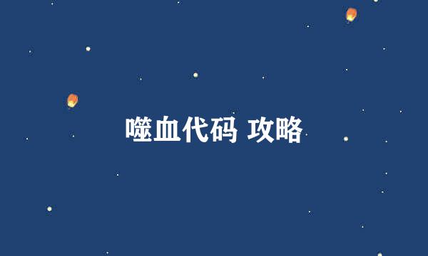 噬血代码 攻略