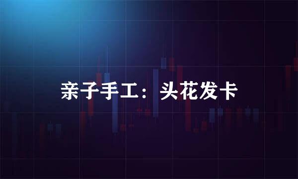 亲子手工：头花发卡