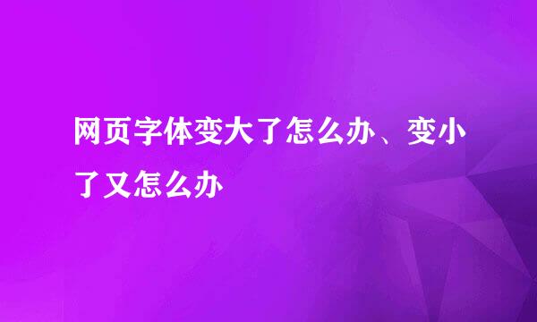 网页字体变大了怎么办、变小了又怎么办