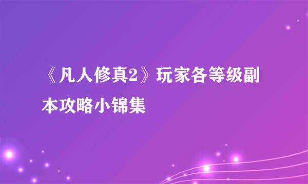 《凡人修真2》玩家各等级副本攻略小锦集