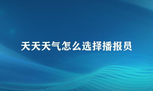 天天天气怎么选择播报员