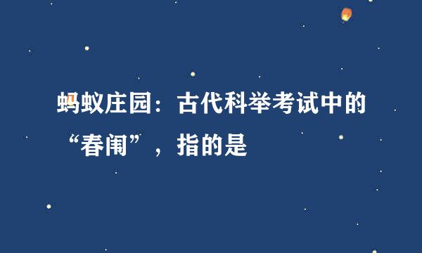 蚂蚁庄园：古代科举考试中的“春闱”，指的是