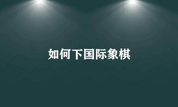 如何下国际象棋