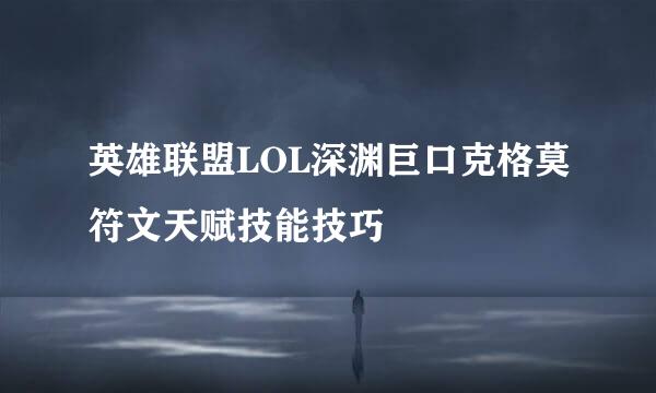 英雄联盟LOL深渊巨口克格莫符文天赋技能技巧