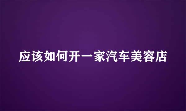 应该如何开一家汽车美容店