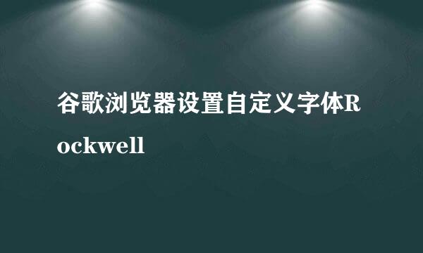 谷歌浏览器设置自定义字体Rockwell