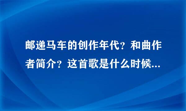 邮递马车的创作年代?和曲作者简介?这首歌是什么时候传入我国的?世界近代邮政支付?世界邮政日是哪一天