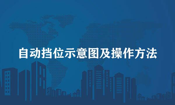 自动挡位示意图及操作方法