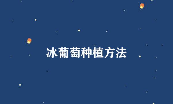 冰葡萄种植方法