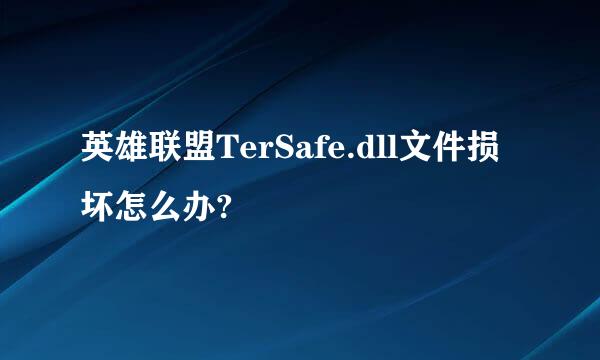 英雄联盟TerSafe.dll文件损坏怎么办?