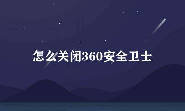 怎么关闭360安全卫士