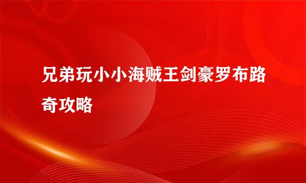 兄弟玩小小海贼王剑豪罗布路奇攻略