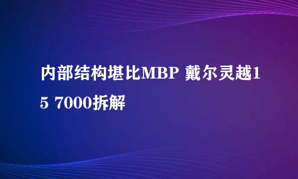 内部结构堪比MBP 戴尔灵越15 7000拆解